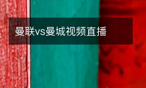曼聯(lián)vs曼城視頻直播
