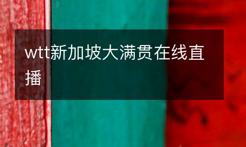 wtt新加坡大滿貫在線直播