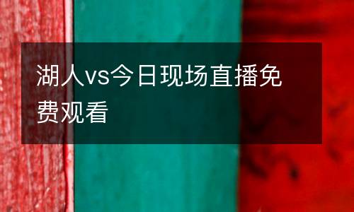 湖人vs今日現(xiàn)場直播免費觀看