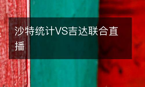 沙特統(tǒng)計(jì)VS吉達(dá)聯(lián)合直播
