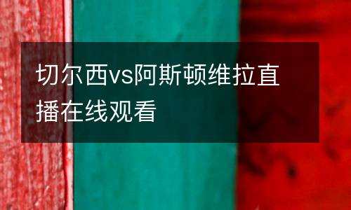 切爾西vs阿斯頓維拉直播在線觀看