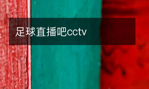 足球直播吧cctv