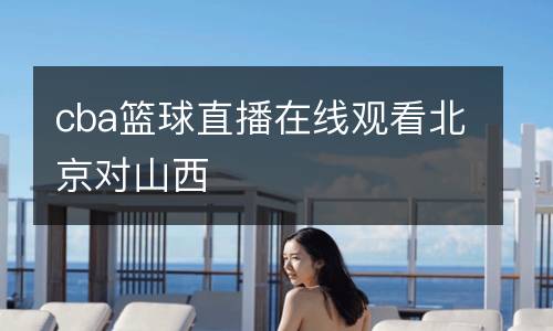 cba籃球直播在線觀看北京對(duì)山西