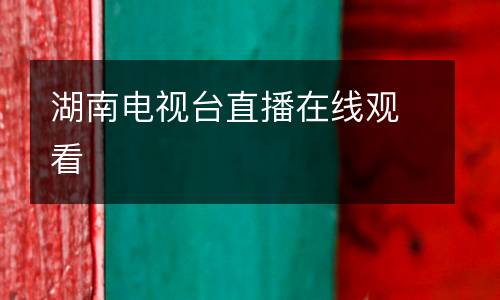 湖南電視臺(tái)直播在線觀看