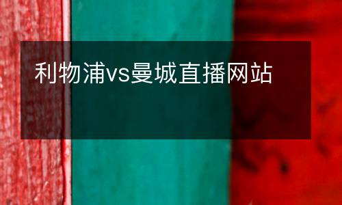 利物浦vs曼城直播網(wǎng)站