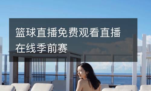 籃球直播免費(fèi)觀看直播在線季前賽