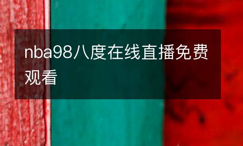 nba98八度在線直播免費(fèi)觀看