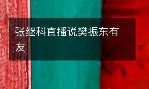 張繼科直播說(shuō)樊振東有友