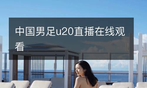 中國(guó)男足u20直播在線觀看