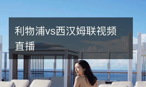 利物浦vs西漢姆聯(lián)視頻直播