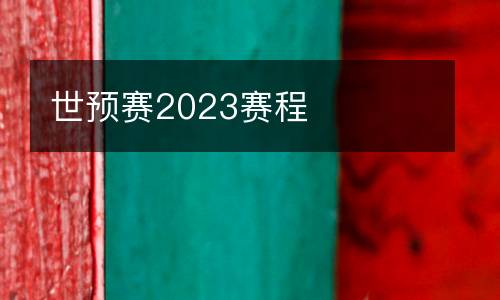 世預(yù)賽2023賽程