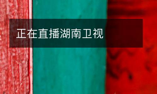 正在直播湖南衛(wèi)視