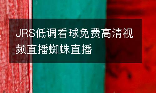 JRS低調(diào)看球免費(fèi)高清視頻直播蜘蛛直播