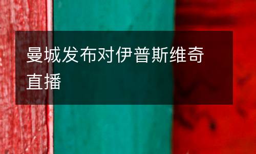 曼城發(fā)布對伊普斯維奇直播