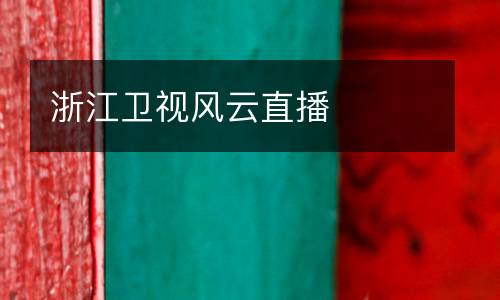 浙江衛(wèi)視風(fēng)云直播