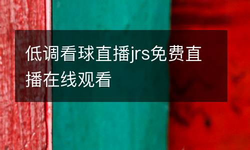 低調(diào)看球直播jrs免費(fèi)直播在線觀看