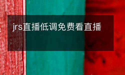 jrs直播低調(diào)免費(fèi)看直播