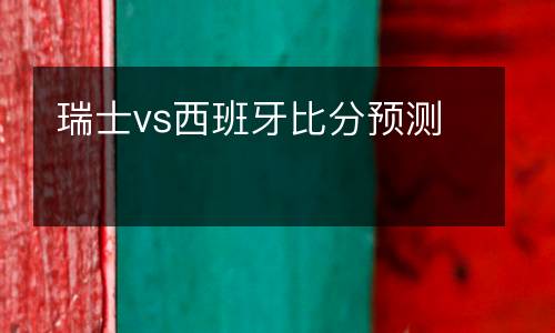瑞士vs西班牙比分預測