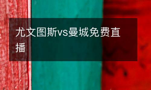 尤文圖斯vs曼城免費(fèi)直播