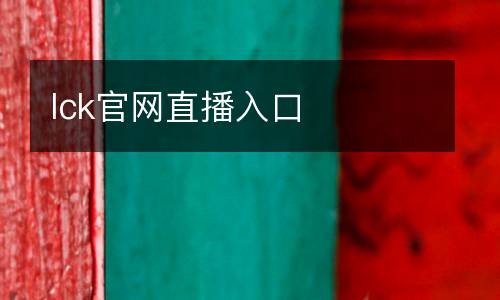 lck官網(wǎng)直播入口