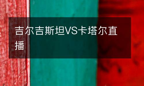 吉爾吉斯坦VS卡塔爾直播