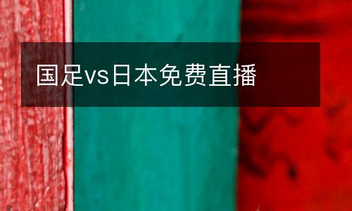 國足vs日本免費直播