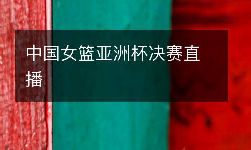 中國女籃亞洲杯決賽直播