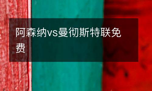 阿森納vs曼徹斯特聯(lián)免費