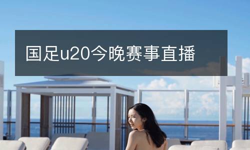 國(guó)足u20今晚賽事直播