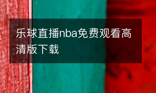 樂(lè)球直播nba免費(fèi)觀看高清版下載