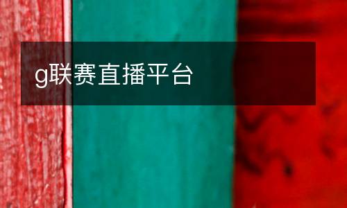 g聯(lián)賽直播平臺