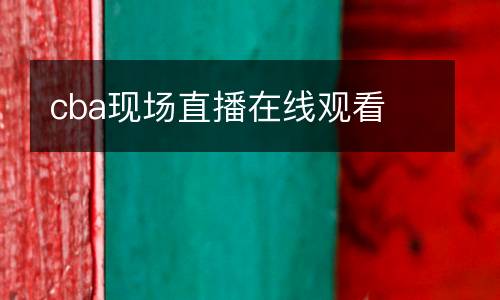 cba現(xiàn)場(chǎng)直播在線觀看