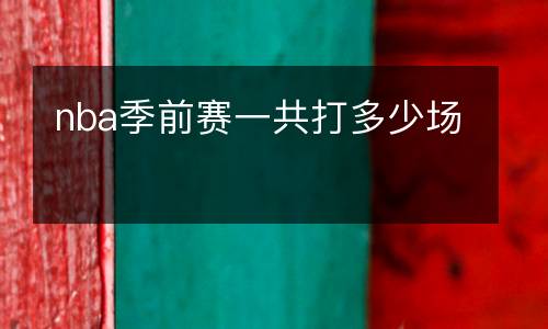 nba季前賽一共打多少場(chǎng)