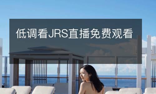 低調(diào)看JRS直播免費(fèi)觀看